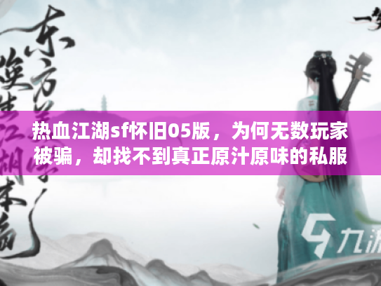 热血江湖sf怀旧05版，为何无数玩家被骗，却找不到真正原汁原味的私服？