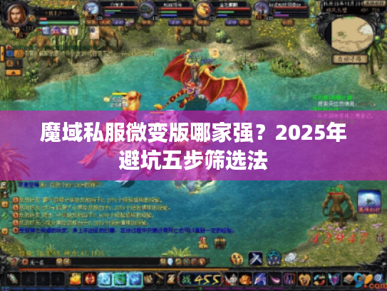 魔域私服微变版哪家强？2025年避坑五步筛选法