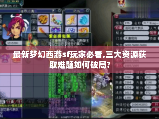 最新梦幻西游sf玩家必看,三大资源获取难题如何破局?