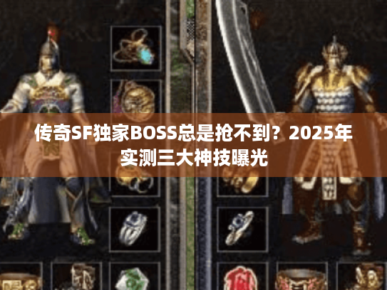 传奇SF独家BOSS总是抢不到？2025年实测三大神技曝光