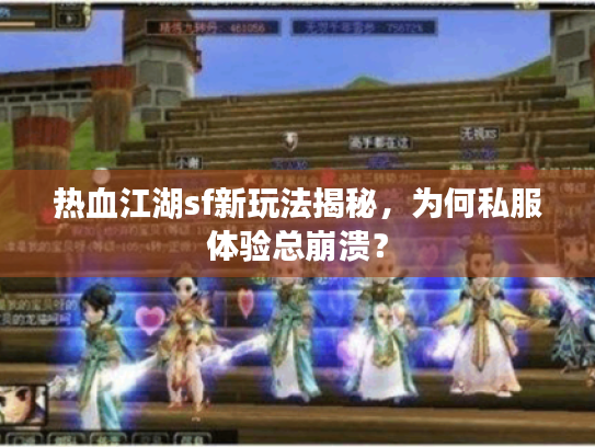 热血江湖sf新玩法揭秘，为何私服体验总崩溃？