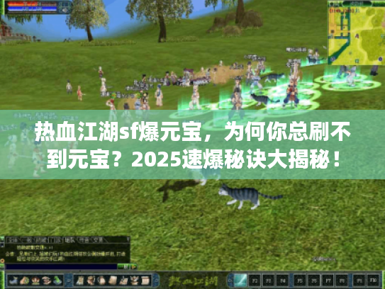 热血江湖sf爆元宝，为何你总刷不到元宝？2025速爆秘诀大揭秘！