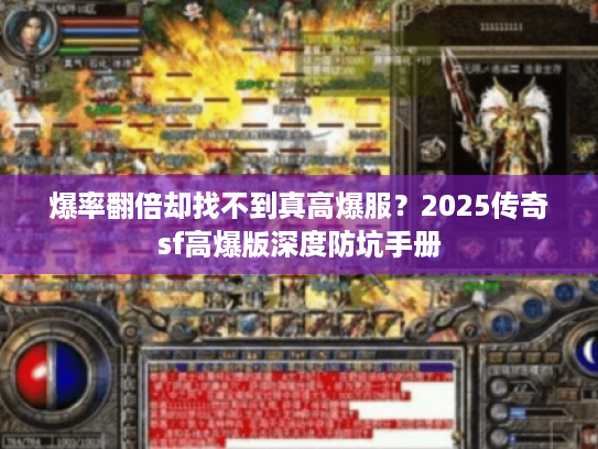 爆率翻倍却找不到真高爆服？2025传奇sf高爆版深度防坑手册