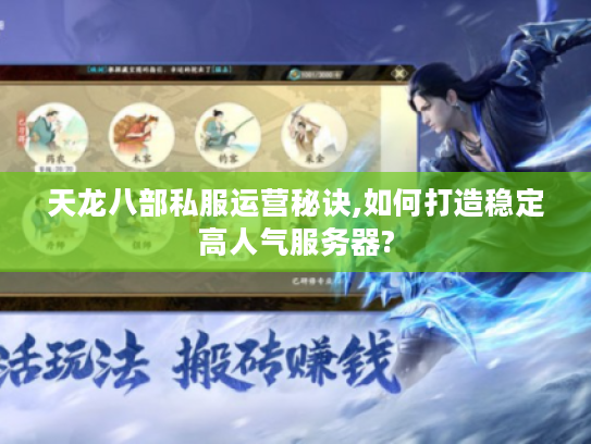 天龙八部私服运营秘诀,如何打造稳定高人气服务器?