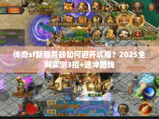 传奇sf新服务器如何避开坑服？2025全网实测3招+速冲路线