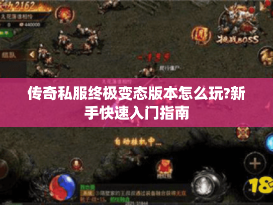 传奇私服终极变态版本怎么玩?新手快速入门指南