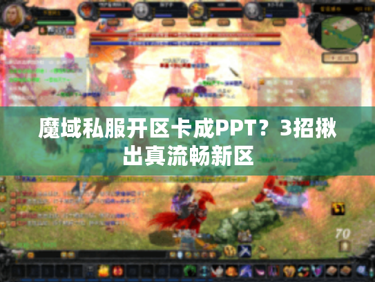 魔域私服开区卡成PPT？3招揪出真流畅新区
