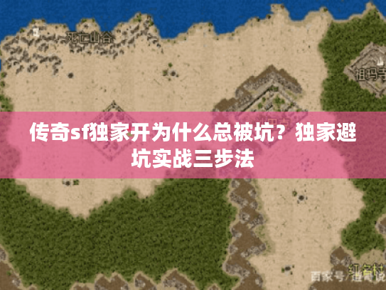 传奇sf独家开为什么总被坑？独家避坑实战三步法