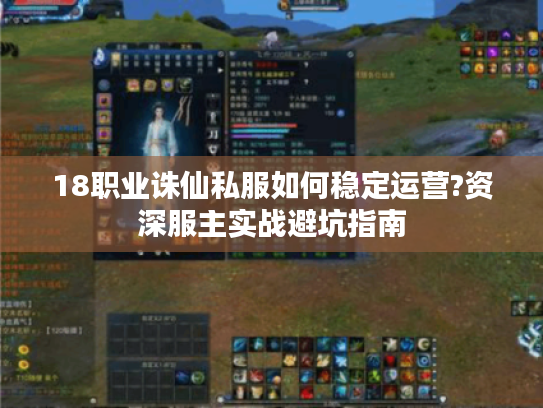 18职业诛仙私服如何稳定运营?资深服主实战避坑指南