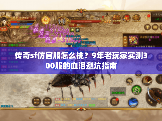 传奇sf仿官服怎么挑？9年老玩家实测300服的血泪避坑指南