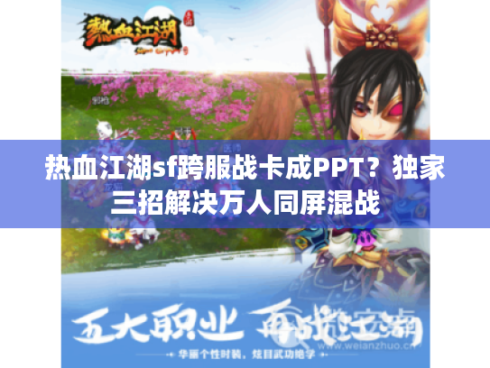 热血江湖sf跨服战卡成PPT？独家三招解决万人同屏混战