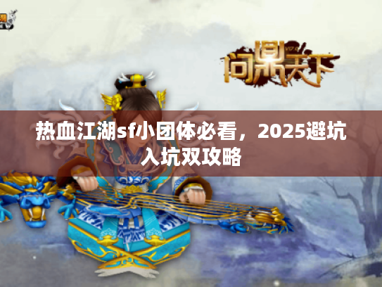 热血江湖sf小团体必看，2025避坑入坑双攻略