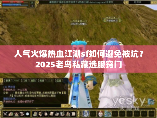 人气火爆热血江湖sf如何避免被坑？2025老鸟私藏选服窍门