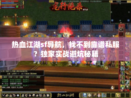 热血江湖sf导航，找不到靠谱私服？独家实战避坑秘籍