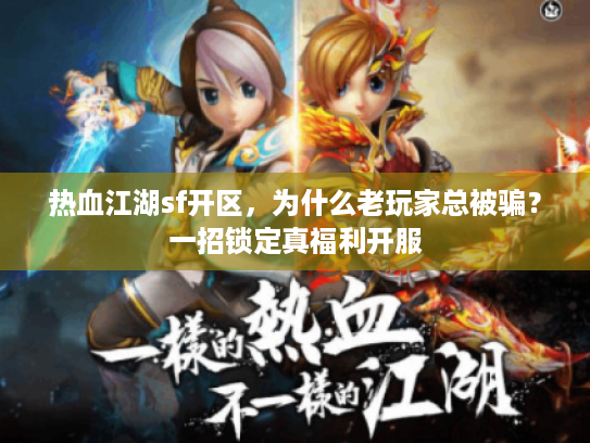 热血江湖sf开区，为什么老玩家总被骗？一招锁定真福利开服