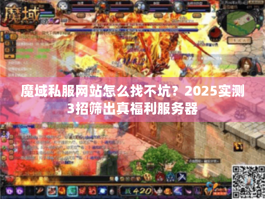 魔域私服网站怎么找不坑？2025实测3招筛出真福利服务器