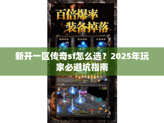 新开一区传奇sf怎么选？2025年玩家必避坑指南