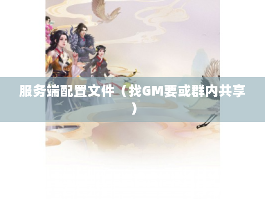 服务端配置文件（找GM要或群内共享）