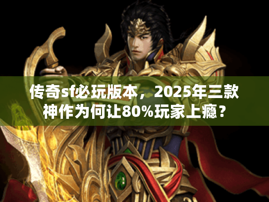 传奇sf必玩版本，2025年三款神作为何让80%玩家上瘾？