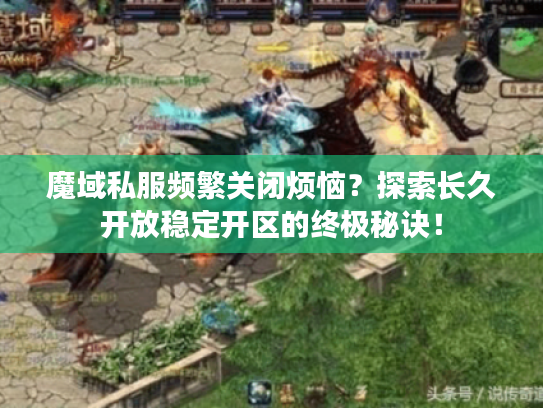 魔域私服频繁关闭烦恼？探索长久开放稳定开区的终极秘诀！