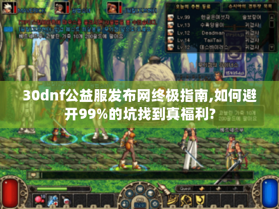 30dnf公益服发布网终极指南,如何避开99%的坑找到真福利?