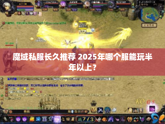 魔域私服长久推荐 2025年哪个服能玩半年以上？