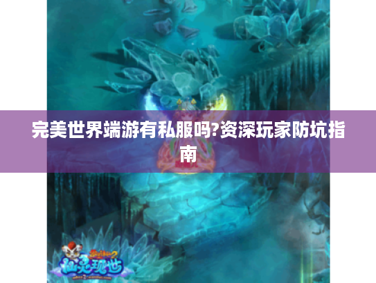 完美世界端游有私服吗?资深玩家防坑指南