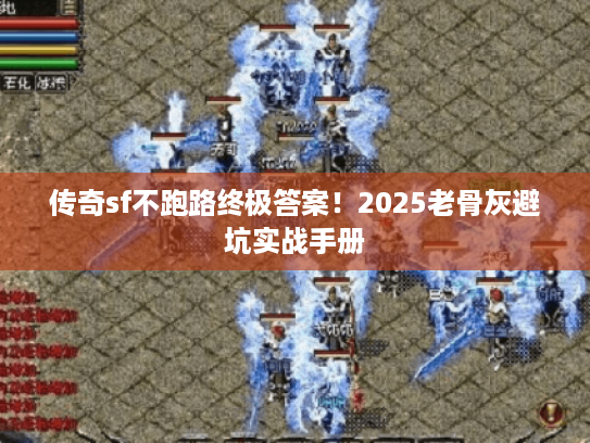传奇sf不跑路终极答案！2025老骨灰避坑实战手册