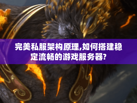 完美私服架构原理,如何搭建稳定流畅的游戏服务器?