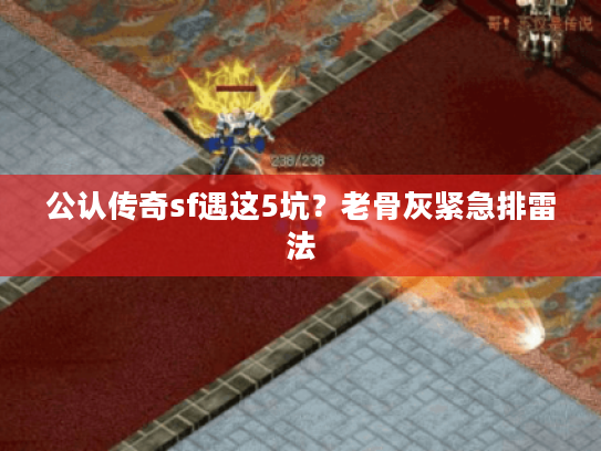 公认传奇sf遇这5坑？老骨灰紧急排雷法