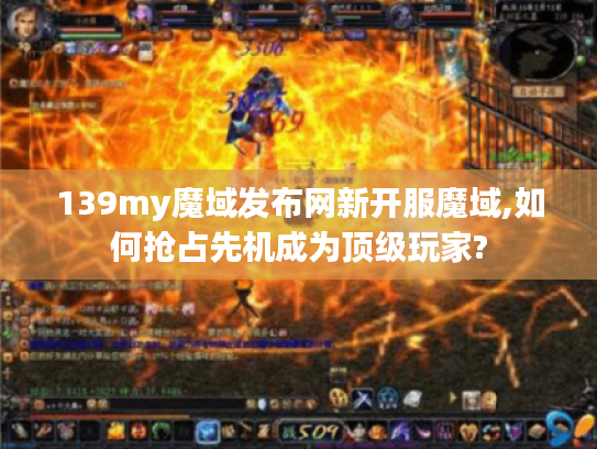 139my魔域发布网新开服魔域,如何抢占先机成为顶级玩家?