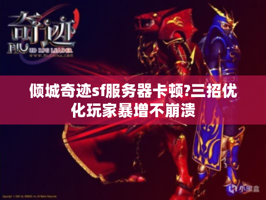 倾城奇迹sf服务器卡顿?三招优化玩家暴增不崩溃