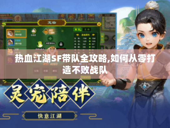 热血江湖SF带队全攻略,如何从零打造不败战队