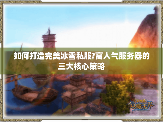 如何打造完美冰雪私服?高人气服务器的三大核心策略