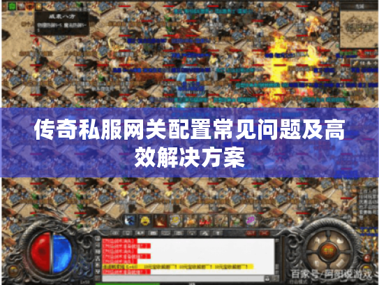 传奇私服网关配置常见问题及高效解决方案