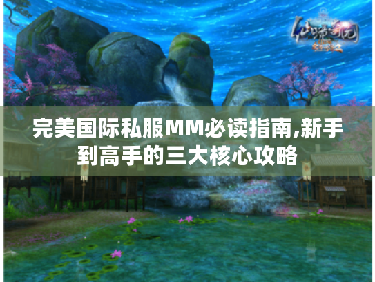 完美国际私服MM必读指南,新手到高手的三大核心攻略