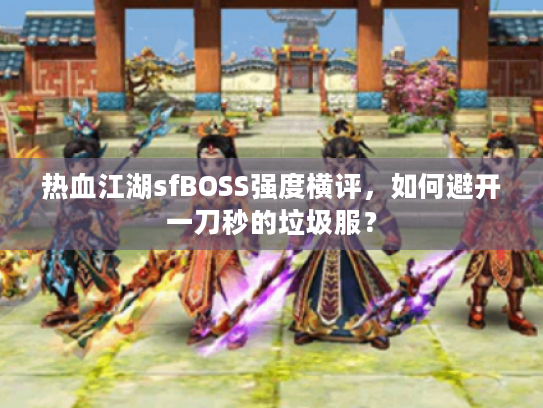 热血江湖sfBOSS强度横评，如何避开一刀秒的垃圾服？
