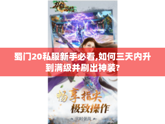 蜀门20私服新手必看,如何三天内升到满级并刷出神装?