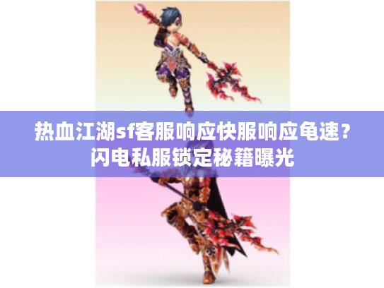 热血江湖sf客服响应快服响应龟速？闪电私服锁定秘籍曝光