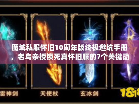 魔域私服怀旧10周年版终极避坑手册，老鸟亲授锁死真怀旧服的7个关键动作