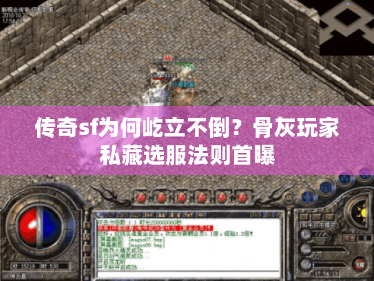 传奇sf为何屹立不倒？骨灰玩家私藏选服法则首曝