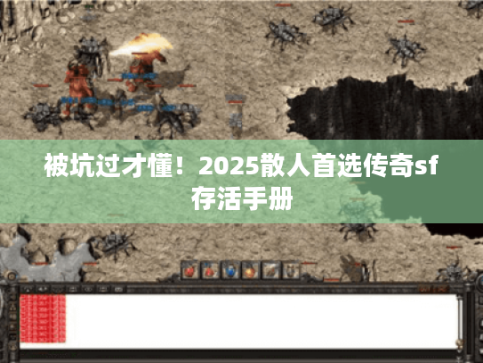 被坑过才懂！2025散人首选传奇sf存活手册