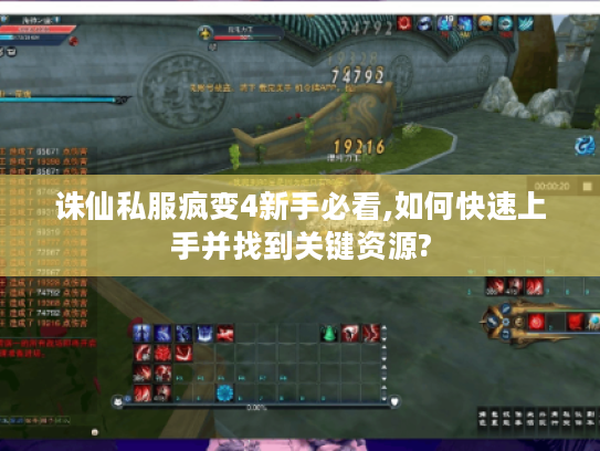 诛仙私服疯变4新手必看,如何快速上手并找到关键资源?