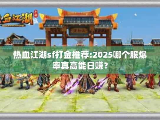 热血江湖sf打金推荐:2025哪个服爆率真高能日赚？