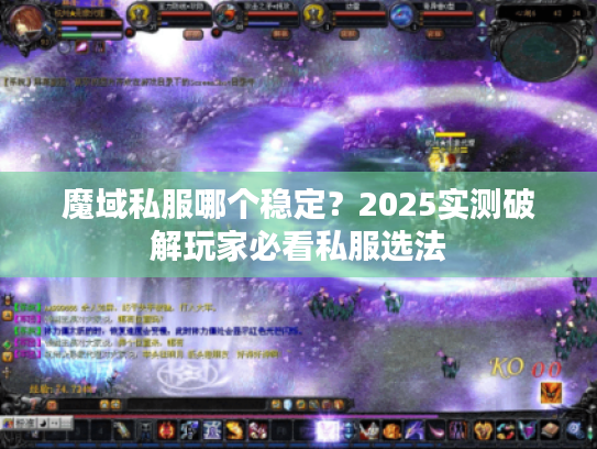魔域私服哪个稳定？2025实测破解玩家必看私服选法