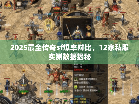 2025最全传奇sf爆率对比，12家私服实测数据揭秘