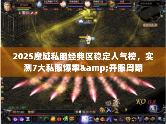 2025魔域私服经典区稳定人气榜，实测7大私服爆率&开服周期