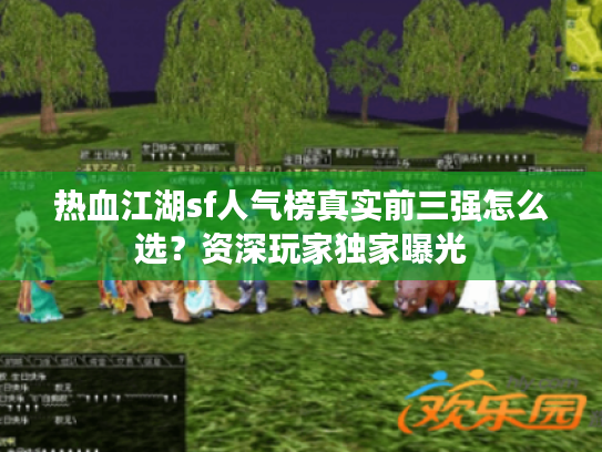 热血江湖sf人气榜真实前三强怎么选？资深玩家独家曝光