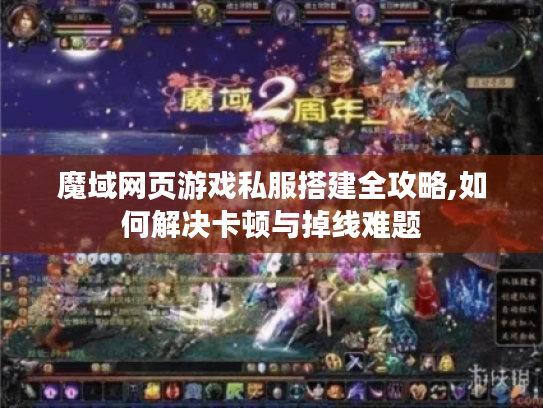 魔域网页游戏私服搭建全攻略,如何解决卡顿与掉线难题