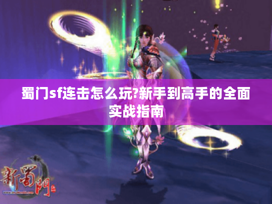 蜀门sf连击怎么玩?新手到高手的全面实战指南
